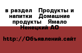  в раздел : Продукты и напитки » Домашние продукты . Ямало-Ненецкий АО